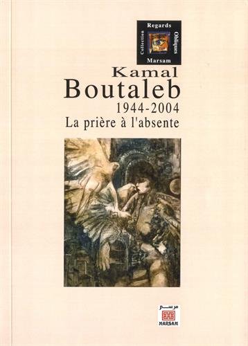 Kamal Boutaleb : 1944-2004 : la prière à l'absente
