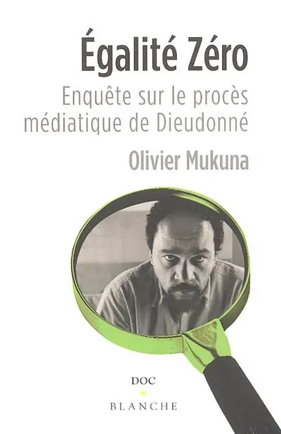 Egalité zéro ! : enquête sur le procès médiatique de Dieudonné