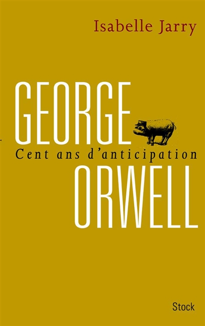 George Orwell : cent ans d'anticipation