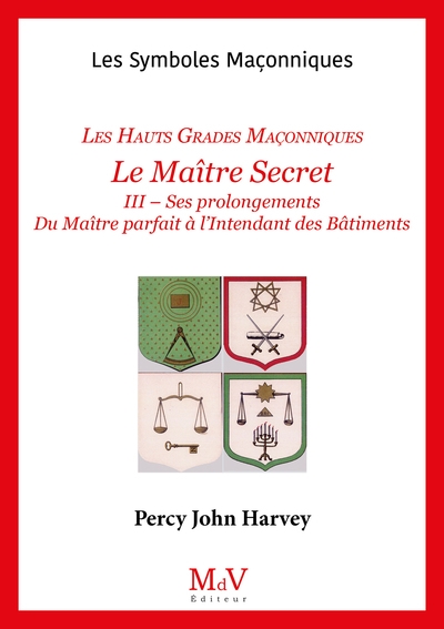 le maître secret : les hauts grades maçonniques. vol. 3. ses prolongements, du maître parfait à l'intendant des bâtiments