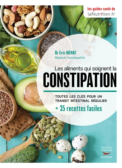 Les aliments qui soignent la constipation : toutes les clés pour un transit intestinal régulier : + 35 recettes faciles