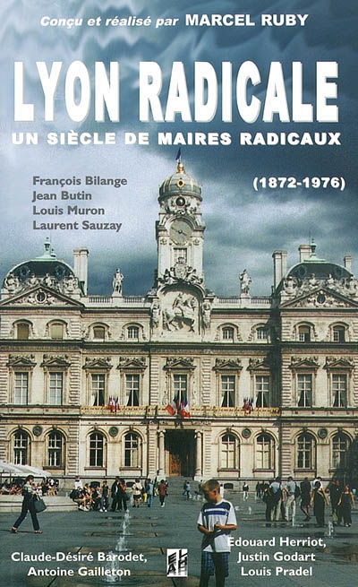 Lyon radicale : un siècle de maires radicaux, 1872-1976
