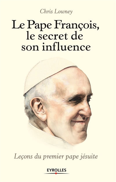 Le pape François : le secret de son charisme : leçons du premier pape jésuite