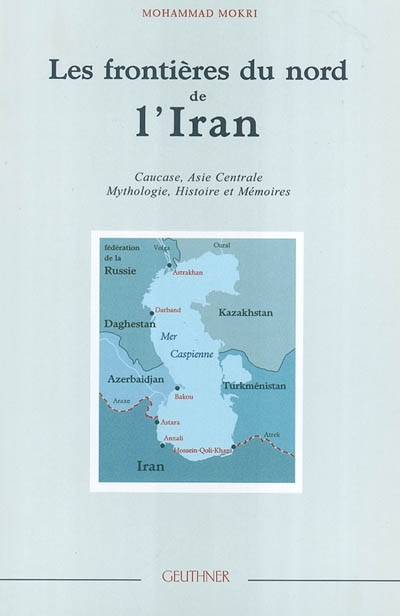 Les frontières du nord de l'Iran : Caucase, Asie centrale : mythologie, histoire et mémoires