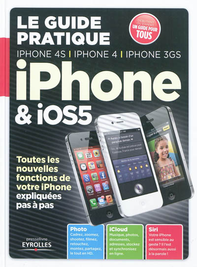 Le guide pratique iPhone & iOS5 : iPhone 4S, iPhone 4, iPhone 3GS : toutes les nouvelles fonctions expliquées pas à pas