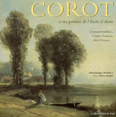 Corot et les peintres de l'Ecole d'Arras : Constant Dutilleux, Charles Desavary, Alfred Robaut...