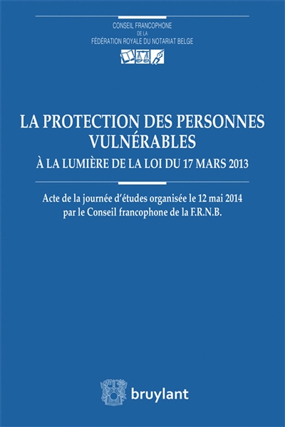 La protection des personnes vulnérables à la lumière de la loi du 17 mars 2013 : actes de la journée d'études organisée le 12 mai 2014