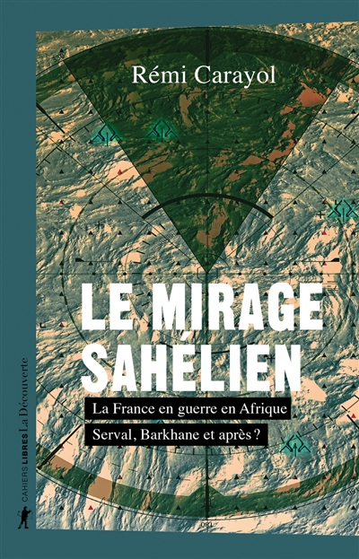 Le mirage sahélien : la France en guerre en Afrique : Serval, Barkhane et après ?