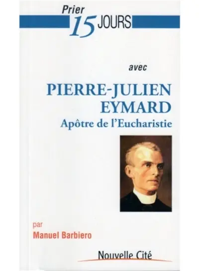 Prier 15 jours avec Pierre-Julien Eymard : le saint de l'eucharistie