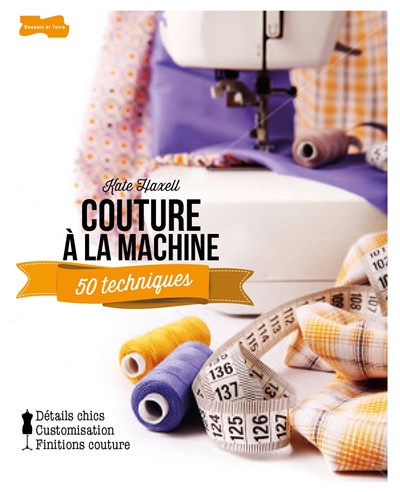 Couture à la machine : 50 techniques