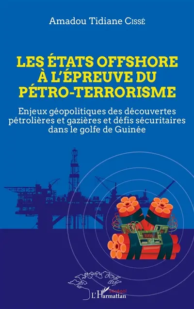 Les Etats offshore à l'épreuve du pétro-terrorisme : enjeux géopolitiques des découvertes pétrolières et gazières et défis sécuritaires dans le golfe de Guinée