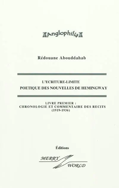 L'écriture-limite : poétique des nouvelles de Hemingway. Vol. 1. Chronologie et commentaires des récits : 1919-1936