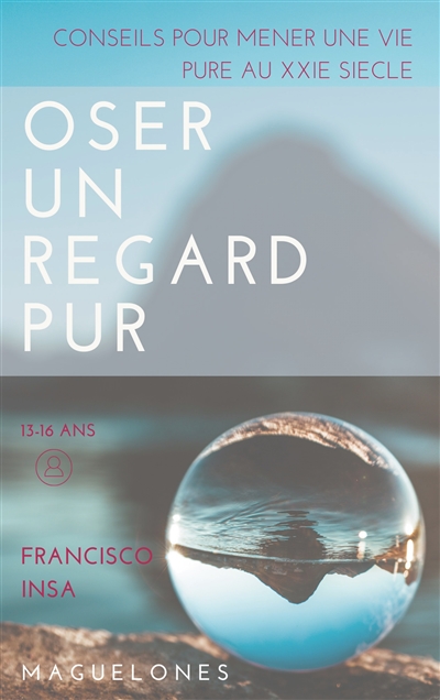 Oser un regard pur : Conseils pour mener une vie pure au XXIe siècle