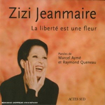 La liberté est une fleur : Zizi Jeanmaire chante Marcel Aymé et Raymond Queneau