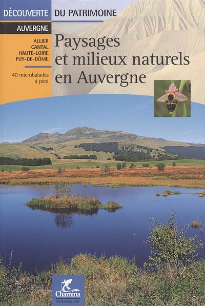 Paysages et milieux naturels en Auvergne : Allier, Cantal, Haute-Loire, Puy-de-Dôme : 40 microbalades à pied