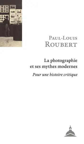 La photographie et ses mythes modernes : pour une histoire critique