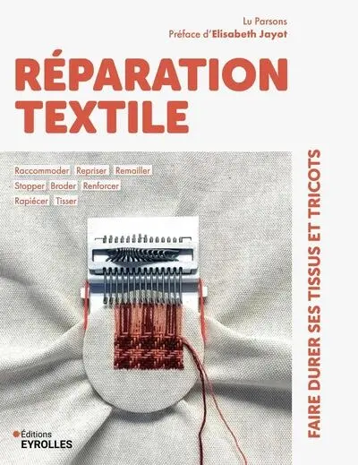 Réparation textile : faire durer ses tissus et tricots : raccommoder, repriser, remailler, stopper, broder, renforcer, rapiécer, tisser Réparation textile : faire durer ses tissus et tricots : raccommoder, repriser, remailler, stopper, broder, renforcer, rapiécer, tisser