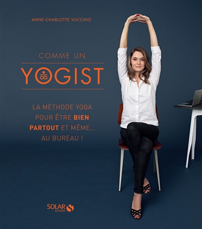 Comme un yogist : la méthode yoga pour être bien partout et même... au bureau !