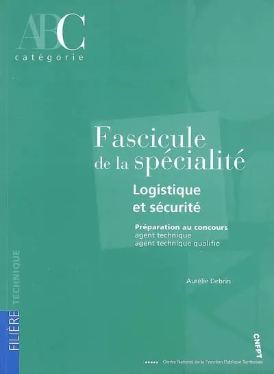 Fascicule de la spécialité logistique et sécurité : préparation au concours agent technique, agent technique qualifié, catégorie C