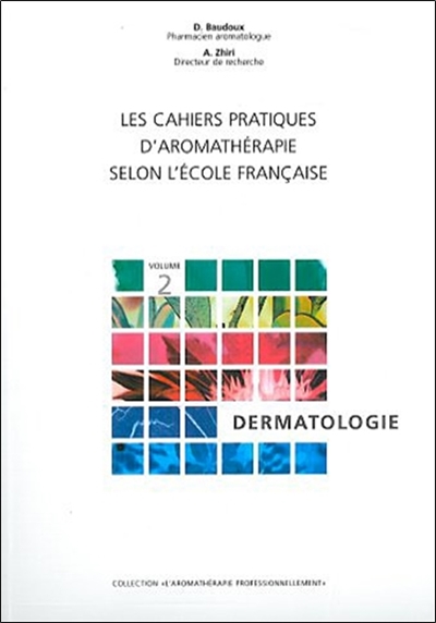 Les cahiers pratiques d'aromathérapie selon l'école française. Vol. 2. Dermatologie