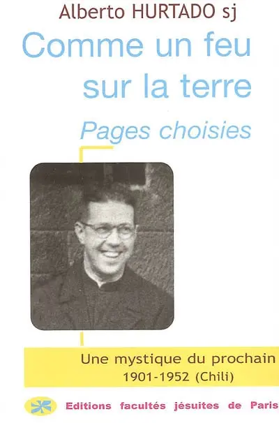 Comme un feu sur la terre : pages choisies d'Alberto Hurtado