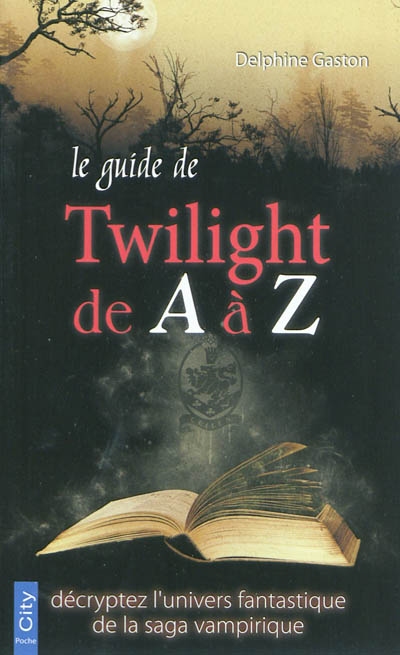 Le guide de Twilight de A à Z : décryptez l'univers fantastique de la saga vampirique