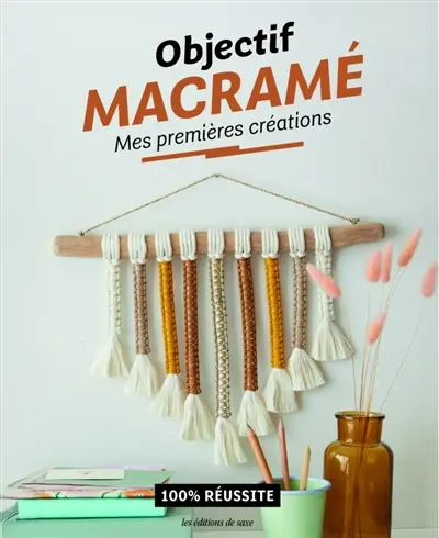 Objectif macramé : mes premières créations : 100 % réussite