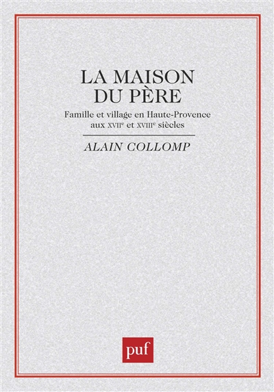 La maison du père : famille et village en Haute-Provence aux 17e et 18e siècles