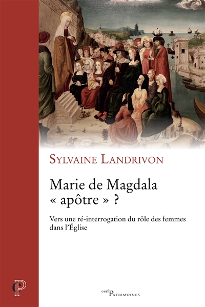 Marie de Magdala apôtre ? : vers une ré-interrogation du rôle des femmes dans l'Eglise