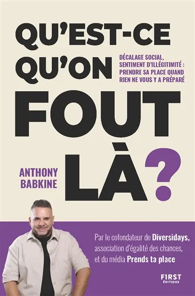Qu'est-ce qu'on fout là ? : décalage social, sentiment d'illégitimité : prendre sa place quand rien ne vous y a préparé