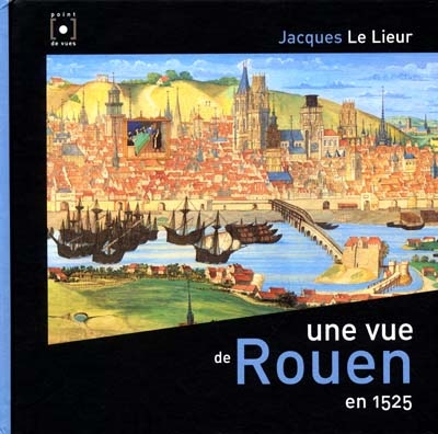 Une vue de Rouen en 1525 par Jacques Le Lieur : extrait du Livre des fontaines