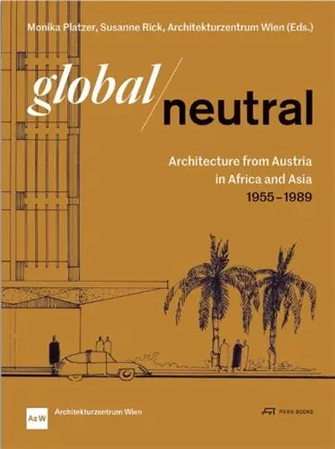 Global : Neutral : Architecture from Austria in Africa and Asia 1955-1989