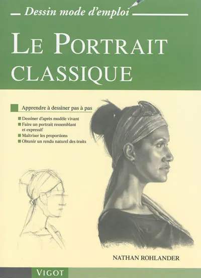 Le portrait classique : apprendre à dessiner en pas à pas : dessiner d'après modèle vivant, faire un portrait ressemblant et expressif, maîtriser les proportions, obtenir un rendu naturel des traits