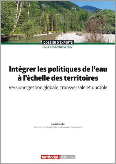 Intégrer les politiques de l'eau à l'échelle des territoires : vers une gestion globale, transversale et durable Intégrer les politiques de l'eau à l'échelle des territoires : vers une gestion globale, transversale et durable