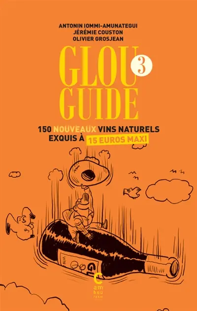 Glou guide. Vol. 3. 150 nouveaux vins naturels exquis à 15 euros maxi