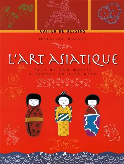 L'art asiatique : plus de 200 motifs à broder ou à peindre