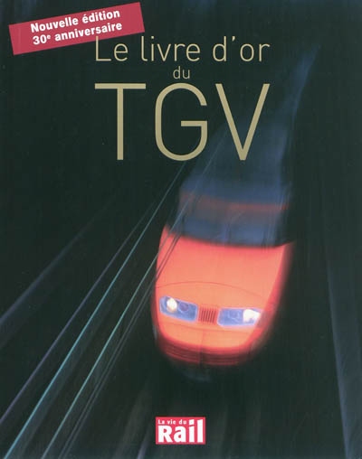 Le livre d'or du TGV : 30 ans d'aventures et de passion pour l'une des plus belles réussites françaises