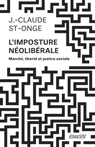 L'imposture néolibérale : marché, liberté et justice sociale