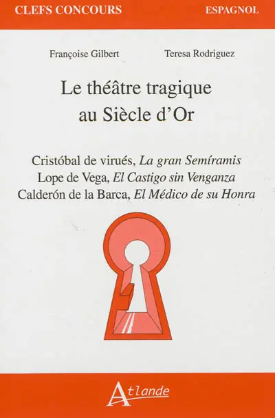 Le théâtre tragique au siècle d'or : Cristobal de Virués, La gran Semiramis ; Lope de Vega, El Castigo sin venganza ; Calderon de la Barca, El Médico de su honra