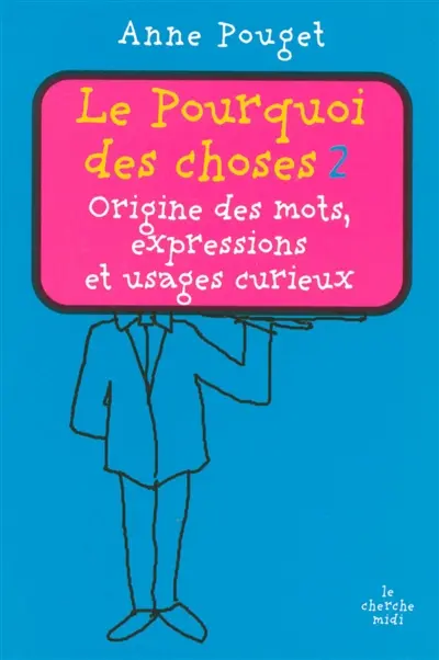 Le pourquoi des choses : origine des mots, expressions et usages curieux. Vol. 2