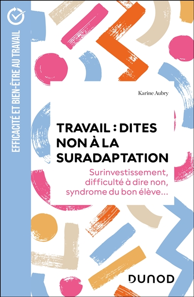 Travail : dites non à la suradaptation : surinvestissement, difficulté à dire non, syndrome du bon élève...