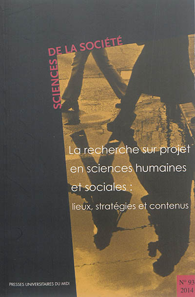 Sciences de la société, n° 93. La recherche sur projet en sciences humaines et sociales : lieux, stratégies et contenus