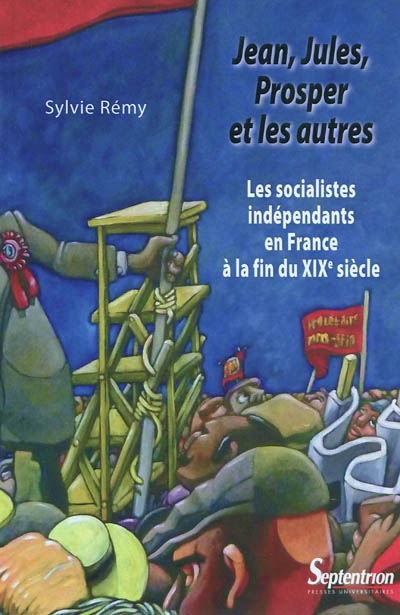 Jean, Jules, Prosper et les autres : les socialistes indépendants en France à la fin du XIXe siècle