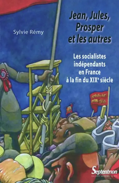 Jean, Jules, Prosper et les autres : les socialistes indépendants en France à la fin du XIXe siècle