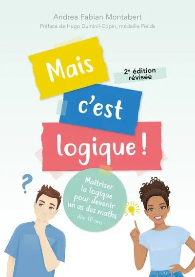Mais c'est logique ! : maîtriser la logique pour devenir un as des maths : dès 10 ans