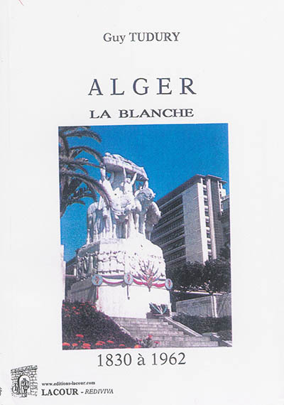 Alger la blanche : 1830 à 1962