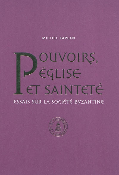 Pouvoirs, Eglise et sainteté : essais sur la société byzantine : recueil d'articles publiés de 1990 à 2010