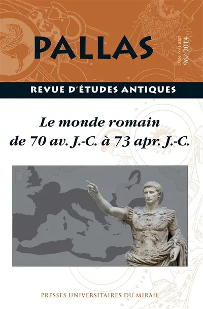Pallas, n° 96. Le monde romain de 70 av. J.-C. à 73 apr. J.-C. : actes du colloque de la SOPHAU (Tours, 13-14 juin 2014)