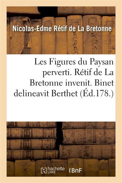 Les Figures du Paysan perverti. Rétif de La Bretonne invenit. Binet delineavit Berthet : et Leroi incuderunt