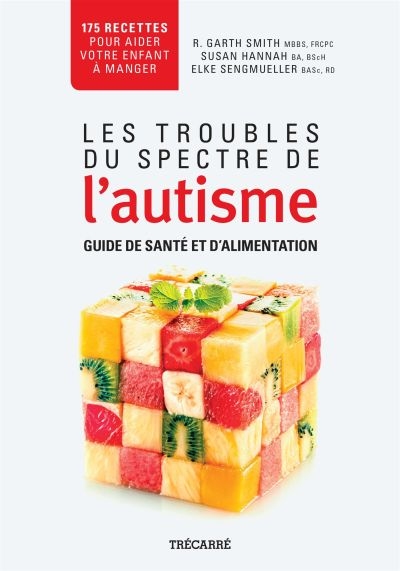 Les troubles du spectre de l'autisme : guide de santé et d'alimentation : 175 recettes pour aider votre enfant à manger